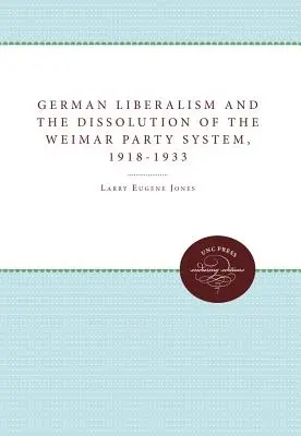 Nemecký liberalizmus a rozpad weimarského straníckeho systému v rokoch 1918 - 1933 - German Liberalism and the Dissolution of the Weimar Party System, 1918-1933