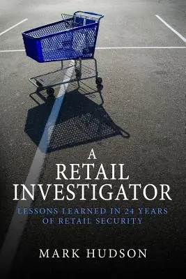Maloobchodný vyšetrovateľ: Skúsenosti získané za 24 rokov práce v oblasti bezpečnosti v maloobchode - A Retail Investigator: Lessons learned in 24 years of retail security