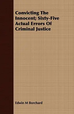 Odsúdenie nevinného; šesťdesiatpäť skutočných chýb trestného súdnictva - Convicting The Innocent; Sixty-Five Actual Errors Of Criminal Justice