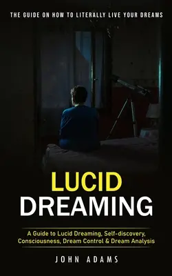 Lucidné snenie: (Sprievodca lucidným snívaním, sebapoznávaním, vedomím, snami) - Lucid Dreaming: The Ultimate Guide on How to Literally Live Your Dreams (A Guide to Lucid Dreaming, Self-discovery, Consciousness, Dre