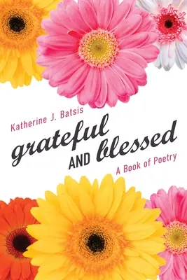vďačný A požehnaný: Kniha poézie - grateful AND blessed: A Book of Poetry