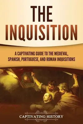 Inkvizícia: Pútavý sprievodca stredovekou, španielskou, portugalskou a rímskou inkvizíciou - The Inquisition: A Captivating Guide to the Medieval, Spanish, Portuguese, and Roman Inquisitions