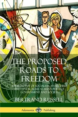 Navrhované cesty k slobode: Filozofia socializmu, anarchizmu a syndikalizmu ako dokonalej vlády a spoločnosti pre človeka - The Proposed Roads to Freedom: A Philosophy of Socialism, Anarchism, and Syndicalism as Man's Perfect Government and Society
