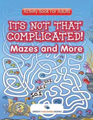 Nie je to také zložité! Bludiská a ďalšie: Kniha aktivít pre dospelých - Its Not That Complicated! Mazes and More: Activity Book For Adults