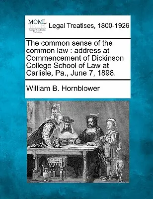 The Common Sense of the Common Law: Príhovor na začiatku štúdia na právnickej fakulte Dickinson College v Carlisle, Pa., 7. júna 1898. - The Common Sense of the Common Law: Address at Commencement of Dickinson College School of Law at Carlisle, Pa., June 7, 1898.