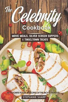 Kuchárska kniha celebrít: 40 obľúbených jedál a receptov bohatých a slávnych - The Celebrity Cookbook: Movie Meals, Silver Screen Suppers & Tinseltown Treats - 40 Favorite Foods & Recipes of the Rich & Famous