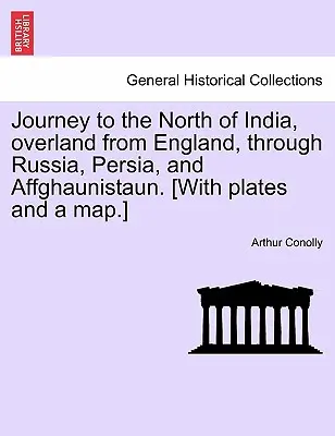 Cesta na sever Indie, po súši z Anglicka, cez Rusko, Perziu a Afghaunistaun. [S tabuľkami a mapou.] - Journey to the North of India, Overland from England, Through Russia, Persia, and Affghaunistaun. [With Plates and a Map.]