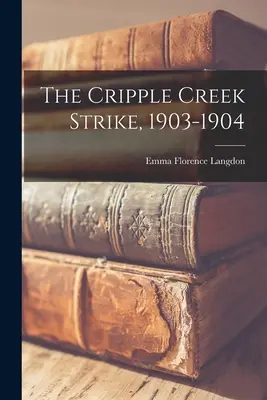 Štrajk v Cripple Creek, 1903-1904 - The Cripple Creek Strike, 1903-1904