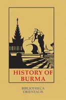 Dejiny Barmy: Vrátane vlastnej Barmy, Pegu, Taungu, Tenasserimu a Arakanu - History of Burma: Including Burma Proper, Pegu, Taungu, Tenasserim and Arakan