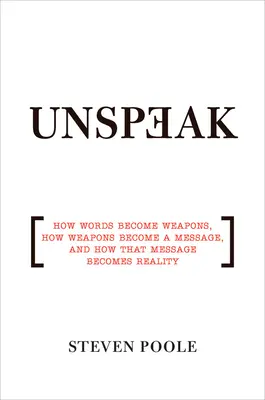 Unspeak: Ako sa slová stávajú zbraňami, ako sa zbrane stávajú posolstvom a ako sa toto posolstvo stáva skutočnosťou - Unspeak: How Words Become Weapons, How Weapons Become a Message, and How That Message Becomes Reality