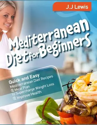 Stredomorská diéta pre začiatočníkov: Rýchle a jednoduché recepty na stredomorskú diétu a plán stravovania na podporu chudnutia a zlepšenie zdravia - Mediterranean Diet for Beginners: Quick and Easy Mediterranean Diet Recipes and Meal Plan to Supercharge Weight Loss and Improve Health