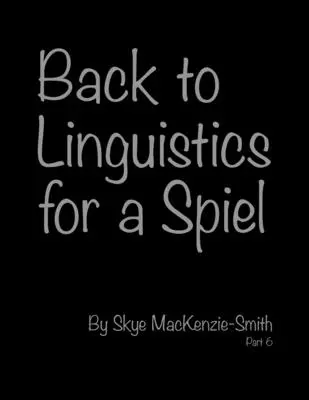 Späť k lingvistike pre špílmachra, časť 6 - Back to Linguistics for a Spiel, Part 6