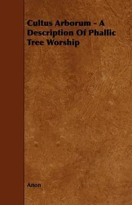 Cultus Arborum - opis falického uctievania stromov - Cultus Arborum - A Description Of Phallic Tree Worship