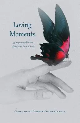 Milostné chvíle: 59 inšpiratívnych príbehov o mnohých tvárach lásky - Loving Moments: 59 Inspirational Stories of the Many Faces of Love