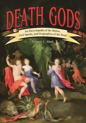 Bohovia smrti: Encyklopédia vládcov, zlých duchov a geografie mŕtvych - Death Gods: An Encyclopedia of the Rulers, Evil Spirits, and Geographies of the Dead
