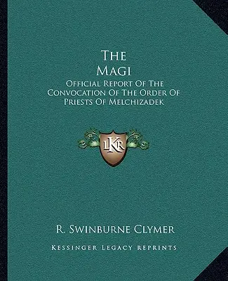 Mágovia: Oficiálna správa o zvolaní kňazského rádu Melchizadeka - The Magi: Official Report Of The Convocation Of The Order Of Priests Of Melchizadek