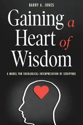 Získať srdce múdrosti: Model teologickej interpretácie Písma - Gaining a Heart of Wisdom: A Model for Theological Interpretation of Scripture