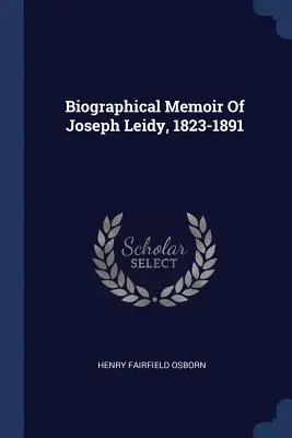 Životopisné spomienky Josepha Leidyho, 1823-1891 - Biographical Memoir Of Joseph Leidy, 1823-1891