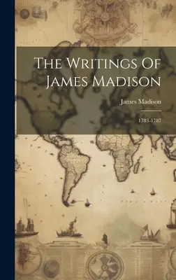 Spisy Jamesa Madisona: 1783-1787 - The Writings Of James Madison: 1783-1787