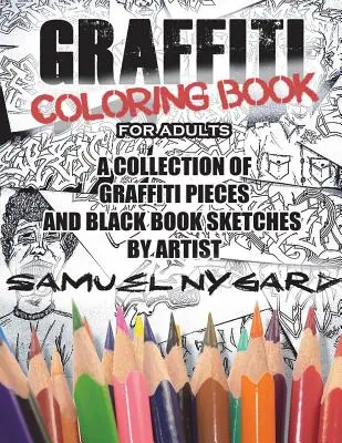 Graffiti omaľovánky pre dospelých: Samuel Nygard: zbierka graffiti obrázkov a náčrtov z čiernej knihy pre dospelých - Graffiti Coloring Book for Adults: A Collection of Graffiti Pieces and Black Book Sketches by Artist Samuel Nygard