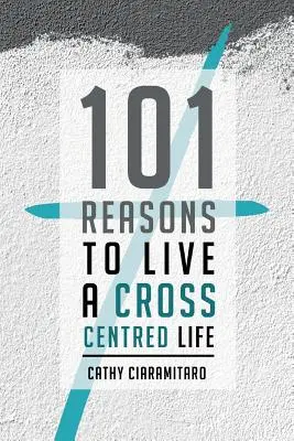101 dôvodov, prečo žiť krížovo zameraný život - 101 Reasons to Live a Cross-Centred Life