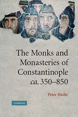 Mnísi a kláštory v Konštantínopole, Ca. 350-850 - The Monks and Monasteries of Constantinople, Ca. 350-850