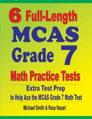 6 plnohodnotných cvičných testov MCAS Grade 7 Math Practice Tests: Extra príprava na testovanie, ktorá pomôže zvládnuť test z matematiky MCAS Grade 7 - 6 Full-Length MCAS Grade 7 Math Practice Tests: Extra Test Prep to Help Ace the MCAS Grade 7 Math Test