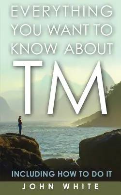 Všetko, čo chcete vedieť o TM - vrátane toho, ako to robiť - Everything You Want to Know about TM -- Including How to Do It