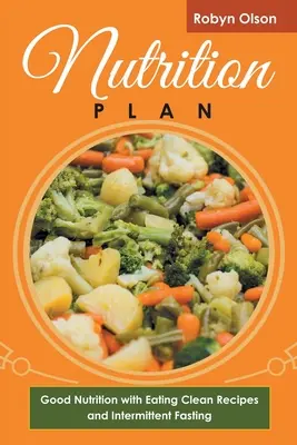 Výživový plán: Správna výživa s receptami na čistú stravu a prerušovaným pôstom - Nutrition Plan: Good Nutrition with Eating Clean Recipes and Intermittent Fasting