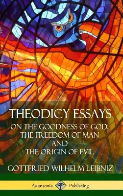 Teodicejské eseje: O dobrote Boha, slobode človeka a pôvode zla (tvrdá väzba) - Theodicy Essays: On the Goodness of God, the Freedom of Man and The Origin of Evil (Hardcover)