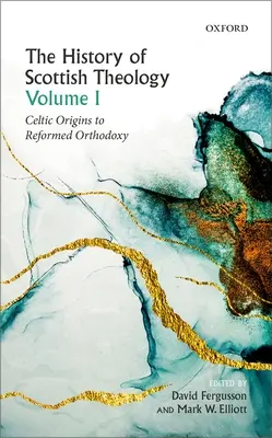 Dejiny škótskej teológie, I. zväzok: od keltských počiatkov po reformovanú ortodoxiu - History of Scottish Theology, Volume I: Celtic Origins to Reformed Orthodoxy