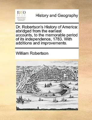 Dejiny Ameriky od Dr. Robertsona: s dodatkami a vylepšeniami. - Dr. Robertson's History of America: Abridged from the Earliest Accounts, to the Memorable Period of Its Independence, 1783. with Additions and Improve