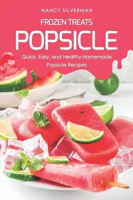 Mrazené pochúťky - nanuky: Rýchle, jednoduché a zdravé recepty na domáce nanuky - Frozen Treats - Popsicle: Quick, Easy, and Healthy Homemade Popsicle Recipes
