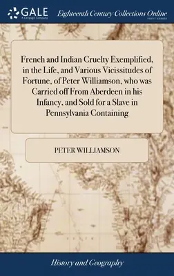 Francúzska a indiánska krutosť na príklade života a rôznych osudových náhod Petra Williamsona, ktorý bol odvezený z Aberdeenu vo svojom - French and Indian Cruelty Exemplified, in the Life, and Various Vicissitudes of Fortune, of Peter Williamson, who was Carried off From Aberdeen in his