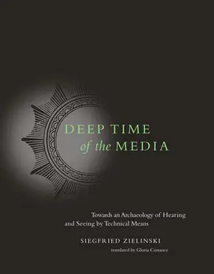 Hlboký čas médií: K archeológii počutia a videnia pomocou technických prostriedkov - Deep Time of the Media: Toward an Archaeology of Hearing and Seeing by Technical Means