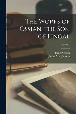 Diela Ossiana, syna Fingalovho; zväzok 1 - The Works of Ossian, the Son of Fingal; Volume 1
