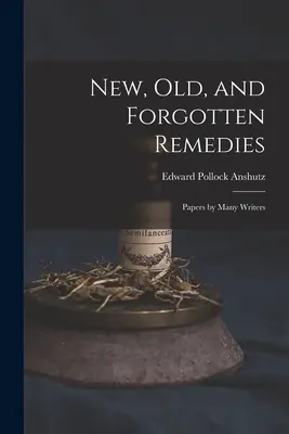 Nové, staré a zabudnuté lieky: Vydané v roku 2010: staré a nové liečivá, ktoré sa v súčasnosti používajú v medicíne. - New, Old, and Forgotten Remedies: Papers by Many Writers