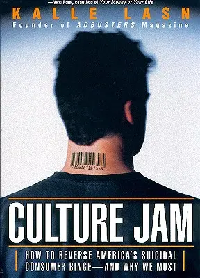 Culture Jam: Ako zvrátiť americký samovražedný spotrebiteľský úlet - a prečo musíme - Culture Jam: How to Reverse America's Suicidal Consumer Binge--Any Why We Must
