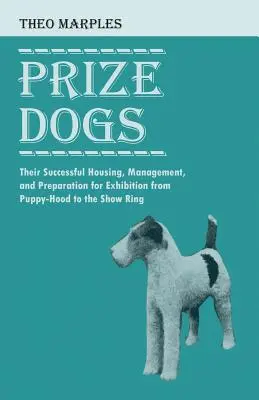 Výherné psy - ich úspešný chov, manažment a príprava na výstavu od šteniatka po výstavný kruh - Prize Dogs - Their Successful Housing, Management, and Preparation for Exhibition from Puppy-Hood to the Show Ring