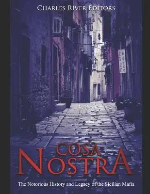 Cosa Nostra: Sicílska mafia: neslávne známe dejiny a odkaz sicílskej mafie - Cosa Nostra: The Notorious History and Legacy of the Sicilian Mafia