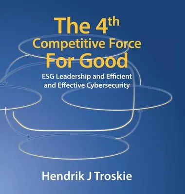 4. Konkurenčná sila dobra: Esg Leadership and Efficient and Effective Cybersecurity (Vedúce postavenie v oblasti kybernetickej bezpečnosti a efektívna a účinná kybernetická bezpečnosť) - The 4Th Competitive Force for Good: Esg Leadership and Efficient and Effective Cybersecurity