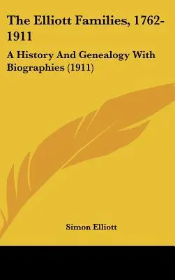 Elliott Families, 1762-1911: Ellottovci: história a genealógia so životopismi (1911) - The Elliott Families, 1762-1911: A History And Genealogy With Biographies (1911)