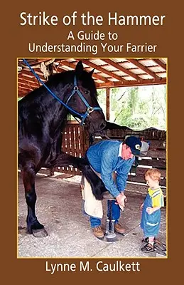 Údery kladivom - Príručka na pochopenie vášho kováča - Strike of the Hammer - A Guide to Understanding Your Farrier