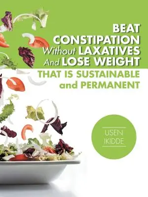 Porazte zápchu bez preháňadiel a schudnite trvalo a natrvalo - Beat Constipation Without Laxatives And Lose Weight That Is Sustainable And Permanent
