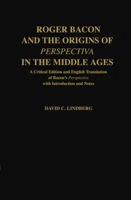 Roger Bacon a počiatky perspektívy v stredoveku: Kritické vydanie a anglický preklad Baconovej Perspectivy s úvodom a not - Roger Bacon & the Origins of Perspectiva in the Middle Ages: A Critical Edition & English Translation of Bacon's Perspectiva with Introduction and Not