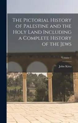 Obrazové dejiny Palestíny a Svätej zeme vrátane úplných dejín Židov; 1. zväzok - The Pictorial History of Palestine and the Holy Land Including a Complete History of the Jews; Volume 1