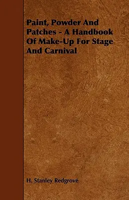 Farby, púder a náplasti - Príručka líčenia pre javisko a karneval - Paint, Powder and Patches - A Handbook of Make-Up for Stage and Carnival