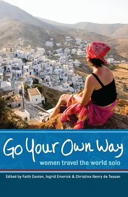Choď svojou vlastnou cestou: Ženy cestujú po svete samy: Príbeh na vlastnú päsť: Ženy cestujú po svete samy - Go Your Own Way: Women Travel the World Solo