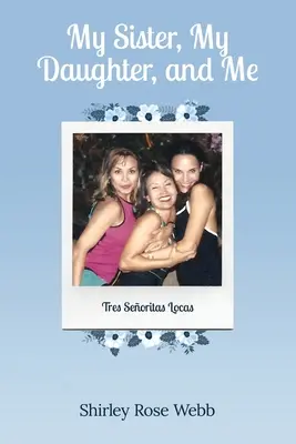 Moja sestra, moja dcéra a ja: (Tres Seoritas Locas) - My Sister, My Daughter, and Me: (Tres Seoritas Locas)