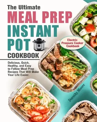 The Ultimate Meal Prep Instant Pot Cookbook (Konečná kuchárka na prípravu jedál v instantnom hrnci): Vychutnajte si chutné, rýchle, zdravé a jednoduché recepty na prípravu jedál, ktoré vám uľahčia život. (Electri - The Ultimate Meal Prep Instant Pot Cookbook: Delicious, Quick, Healthy, and Easy to Follow Meal Prep Recipes That Will Make Your Life Easier. (Electri